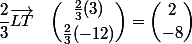 \dfrac{2}{3}\vec{LT} \quad\dbinom{\frac{2}{3}(3)}{\frac{2}{3} (-12)}=\dbinom{2}{-8}